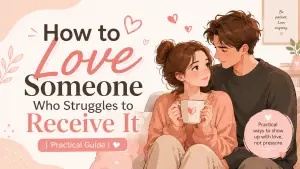 How to Love Someone Who Struggles to Receive It
