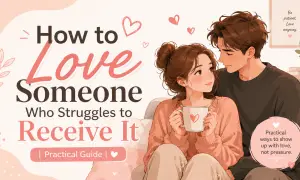 How to Love Someone Who Struggles to Receive It